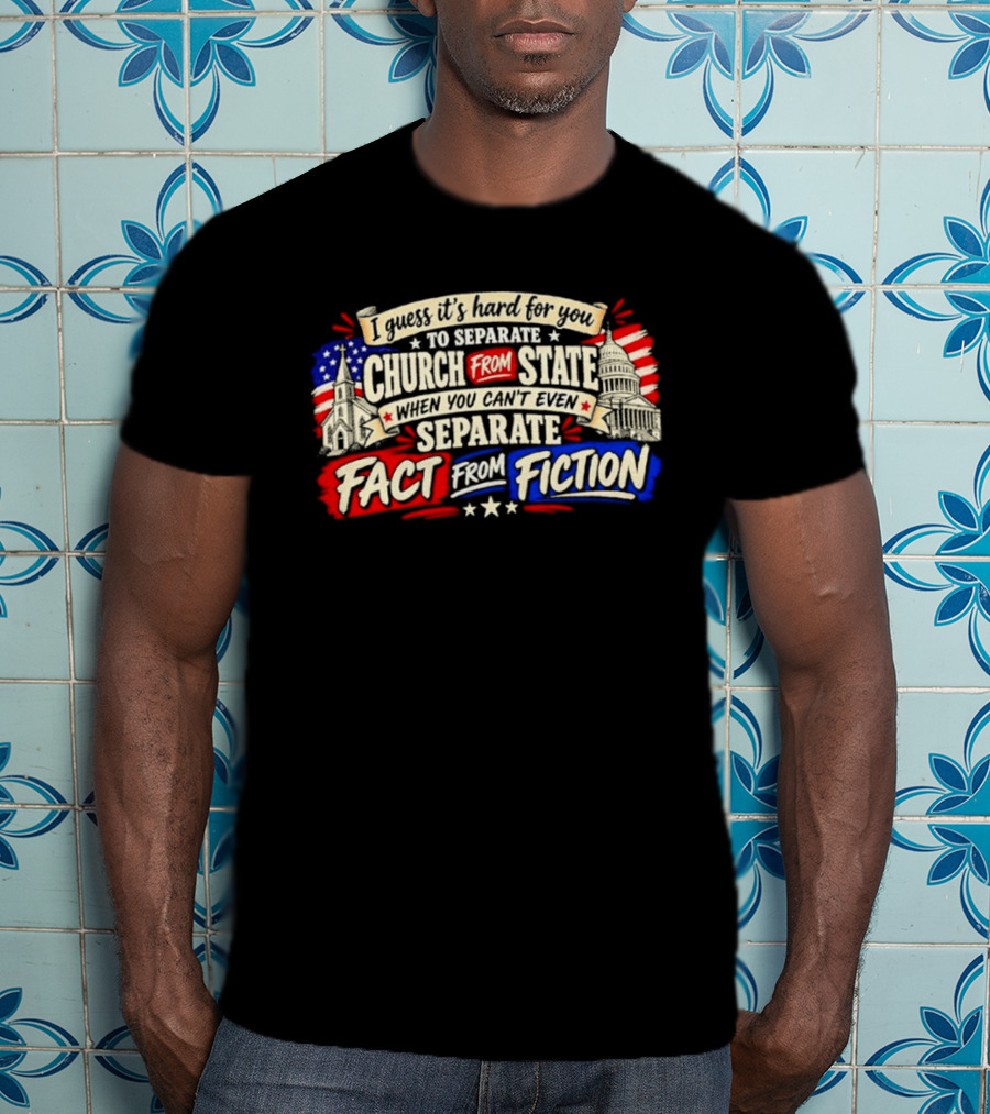 I Guess It's Hard For You To Separate Church From State Fact From Fiction T-Shirt