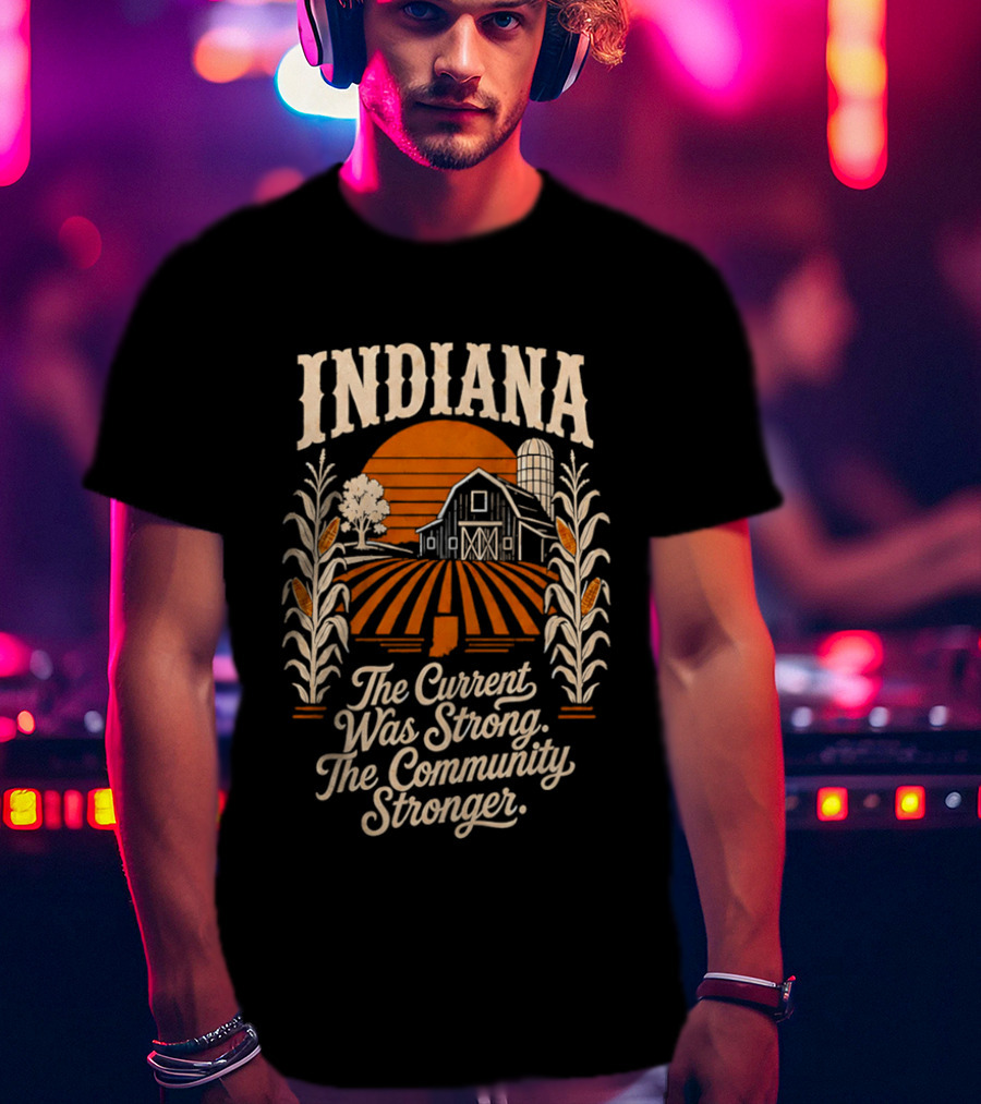 Indiana Farm The Current Was Strong The Community Stronger T-Shirt