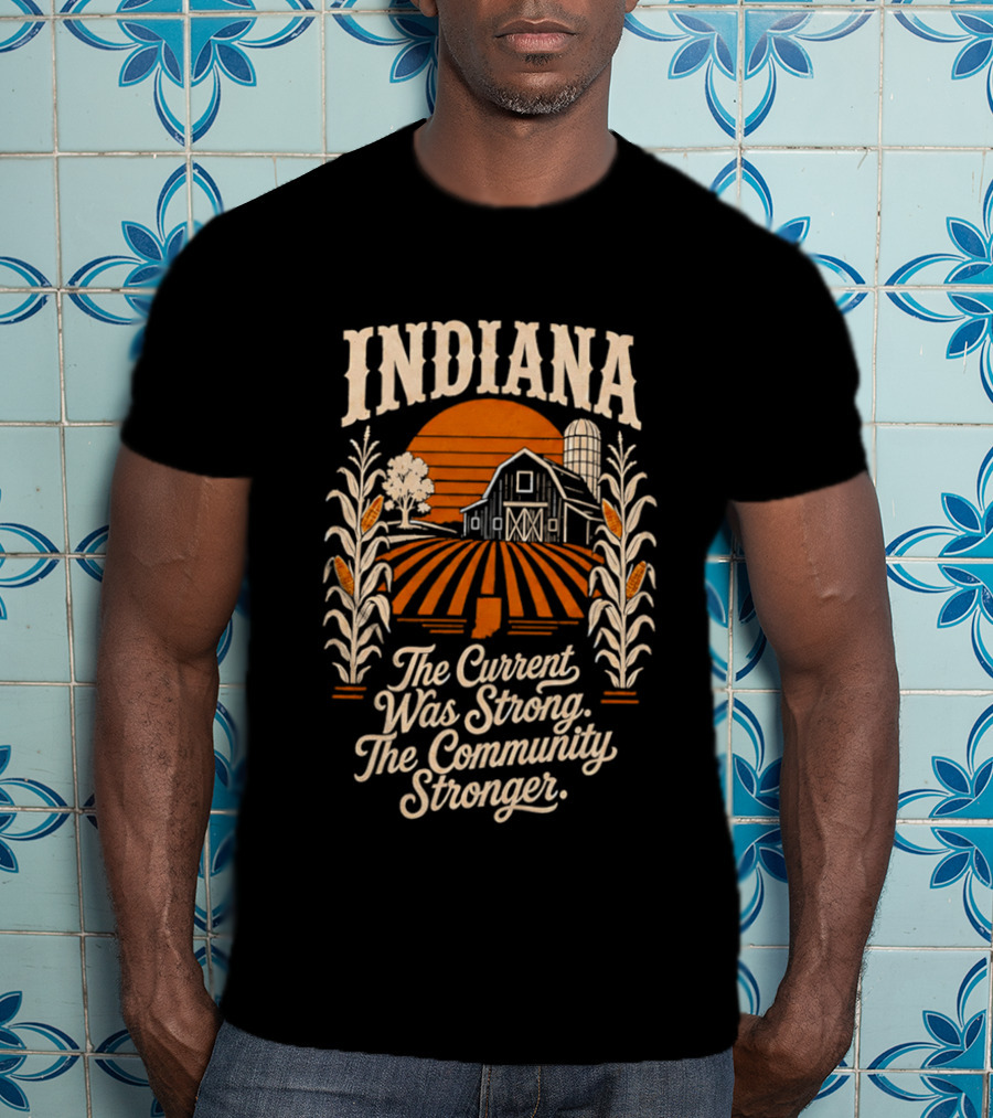 Indiana Farm The Current Was Strong The Community Stronger T-Shirt