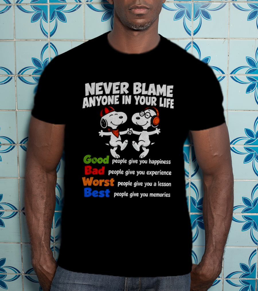 Snoopy Dancing Never Blame Anyone In Your Life Good Bad Worst Best Happiness Experience Lesson Memories T-Shirt