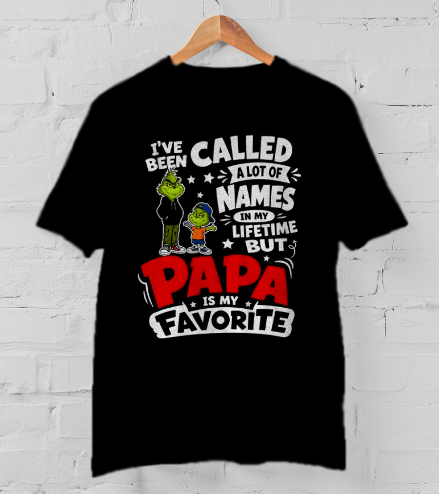 Grinch I've Been Called A Lot Of Names In My Lifetime But Papa Is My Favorite T-Shirt
