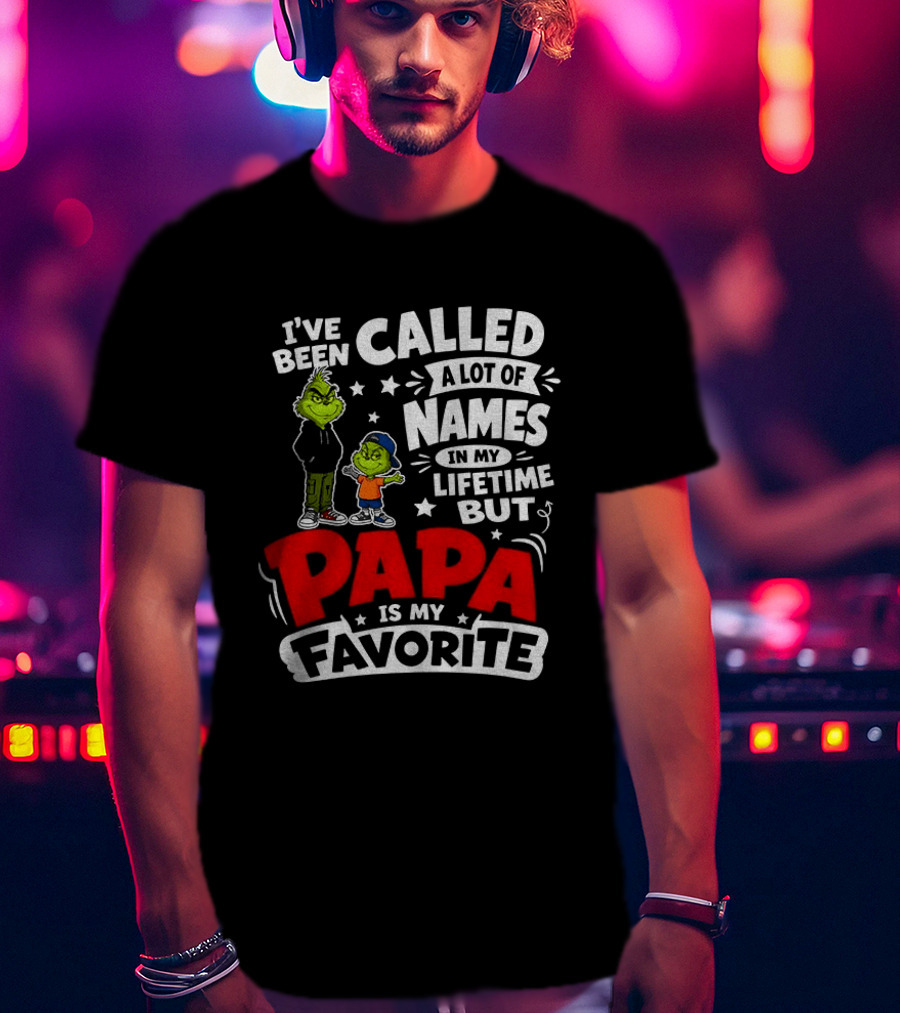 Grinch I've Been Called A Lot Of Names In My Lifetime But Papa Is My Favorite T-Shirt
