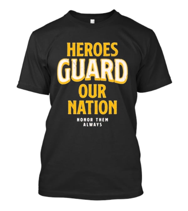 Heroes Guard Our Nation Honor Them Always T-Shirt