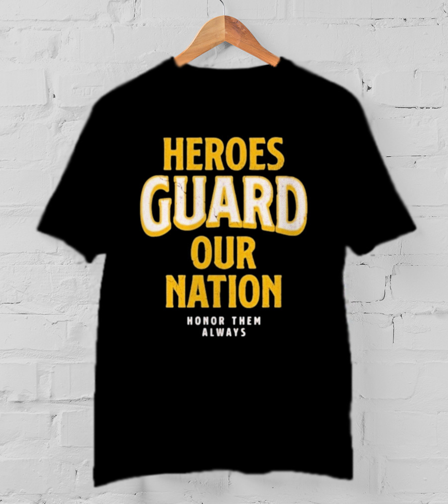 Heroes Guard Our Nation Honor Them Always T-Shirt