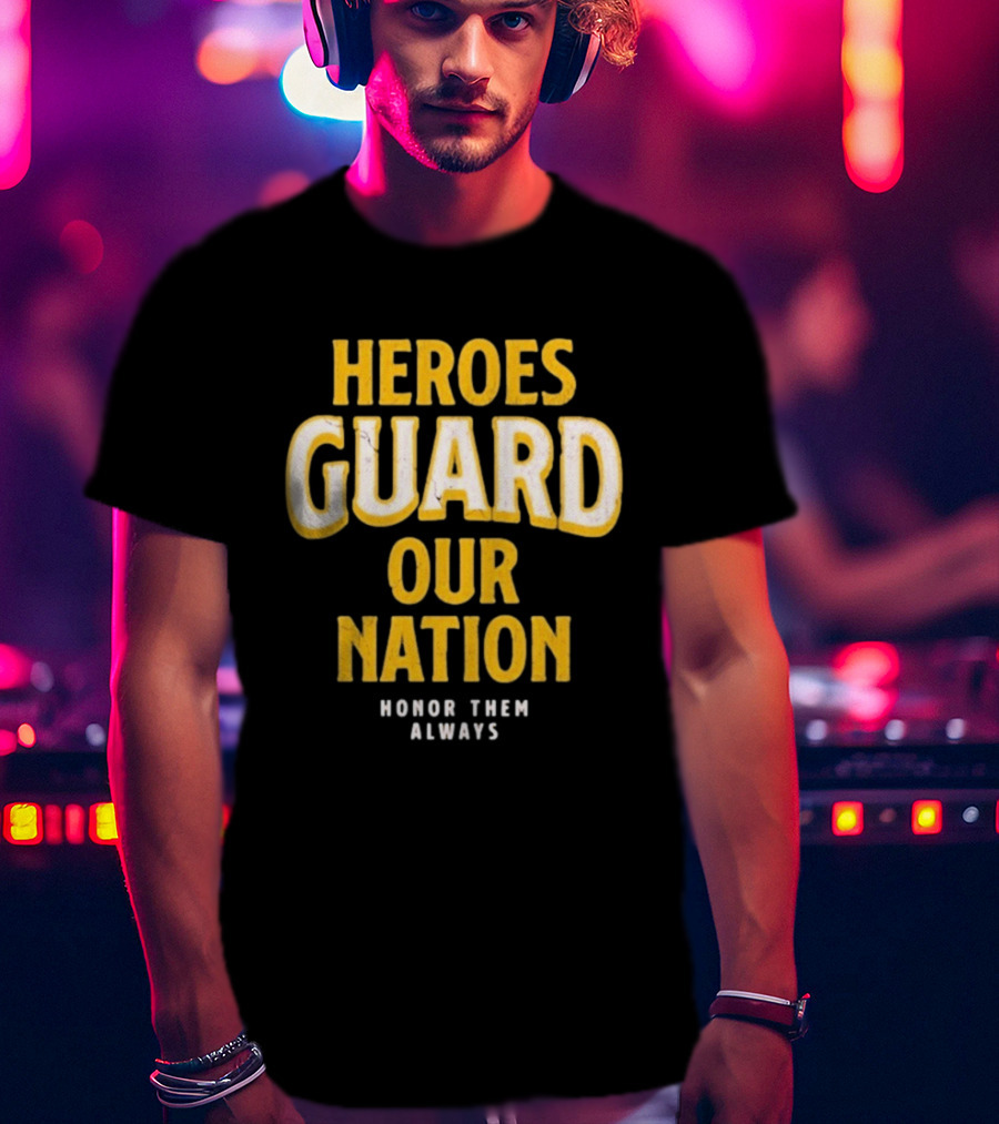 Heroes Guard Our Nation Honor Them Always T-Shirt