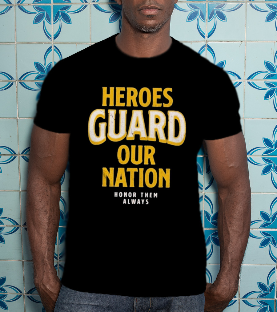Heroes Guard Our Nation Honor Them Always T-Shirt