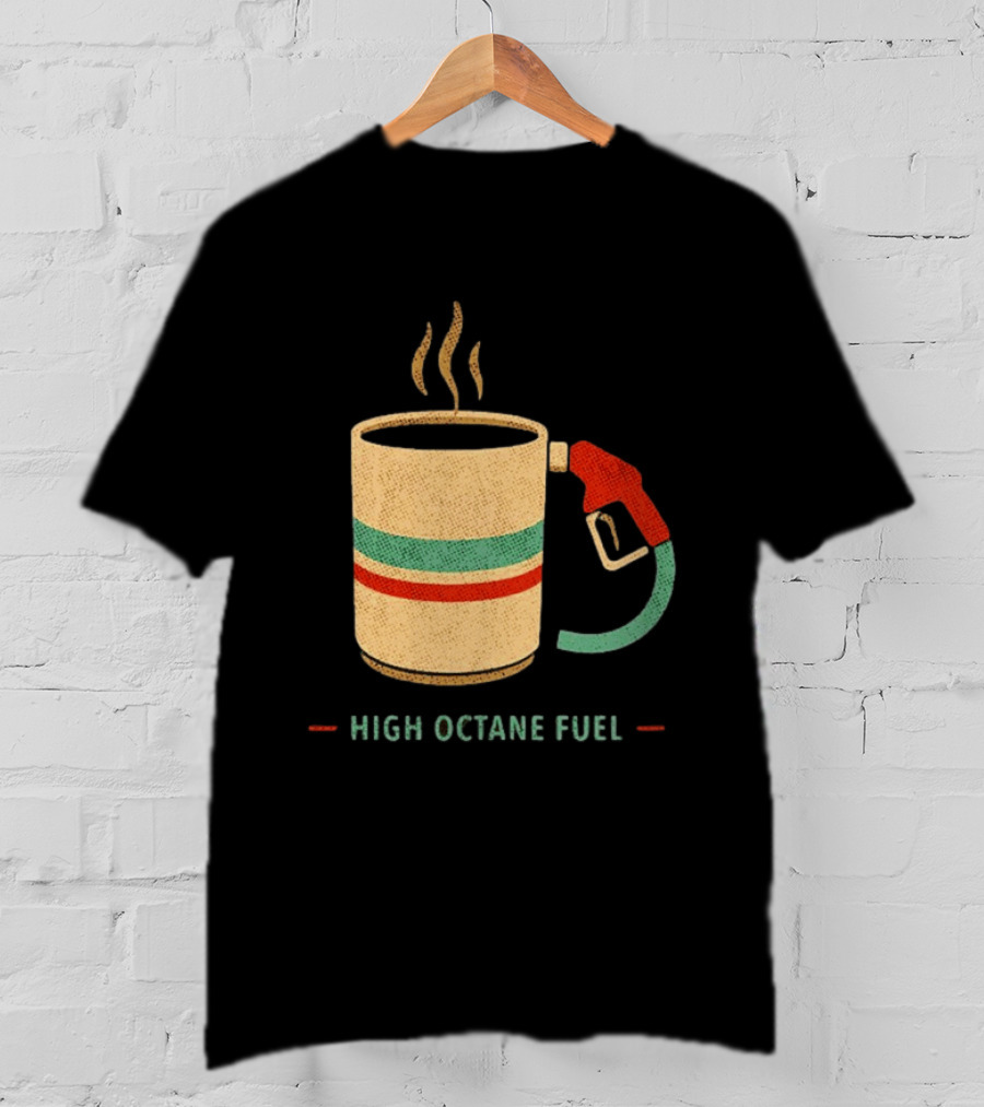 High Octane Fuel Coffee Gas Pump Caffeine Humor T-Shirt