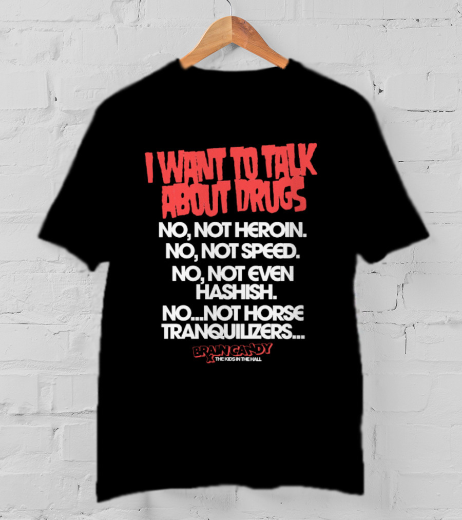 I Want To Talk About Drugs Brain Candy Kids In The Hall T-Shirt
