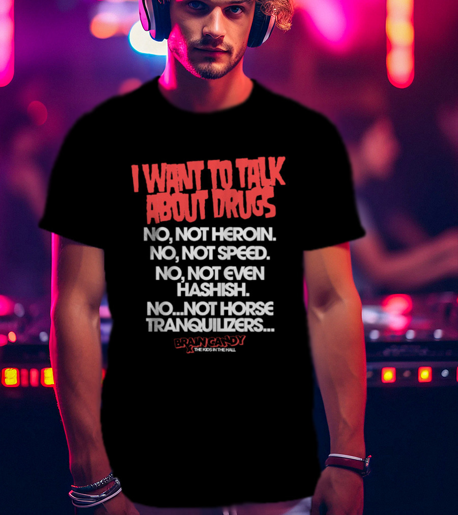 I Want To Talk About Drugs Brain Candy Kids In The Hall T-Shirt