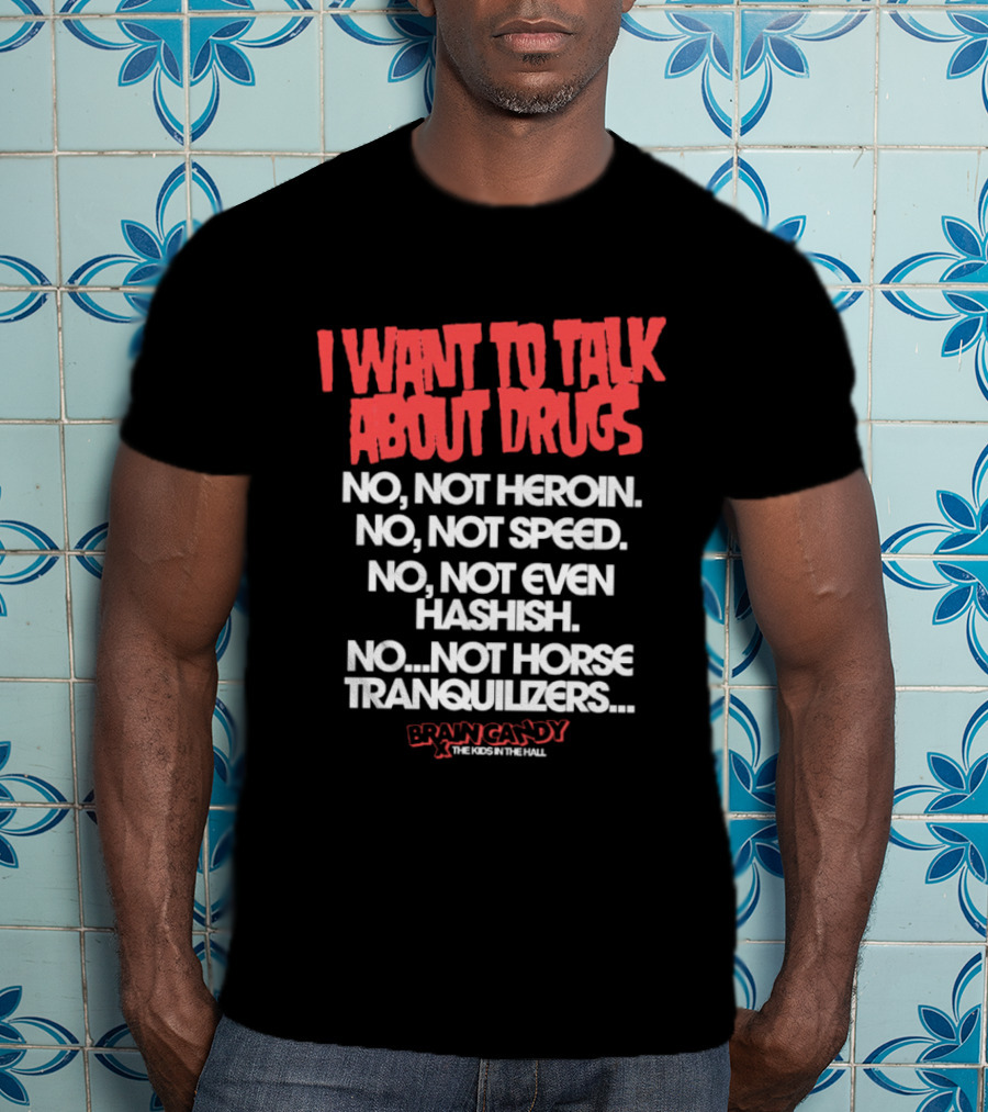 I Want To Talk About Drugs Brain Candy Kids In The Hall T-Shirt
