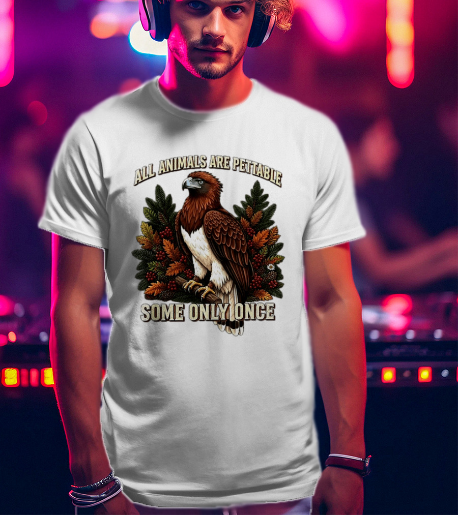 All Animals Are Pettable Some Only Once Eagle Perched Pine Branch Autumn Foliage T-Shirt
