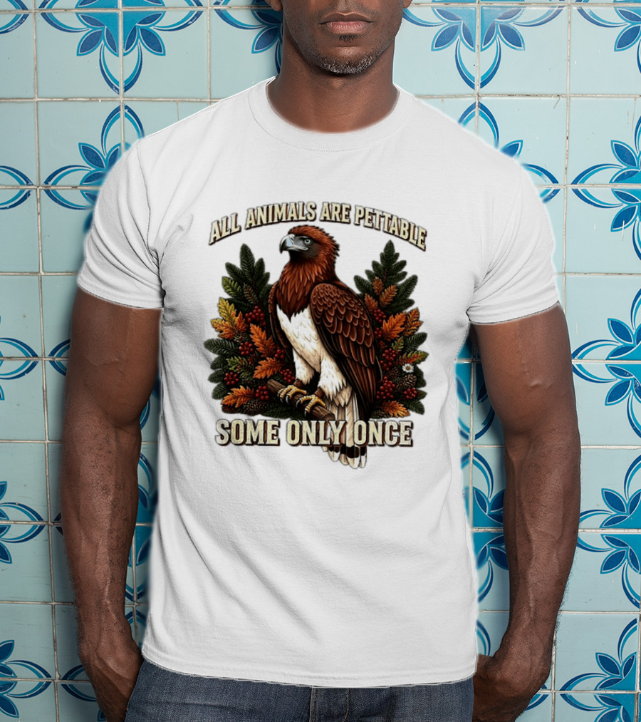 All Animals Are Pettable Some Only Once Eagle Perched Pine Branch Autumn Foliage T-Shirt