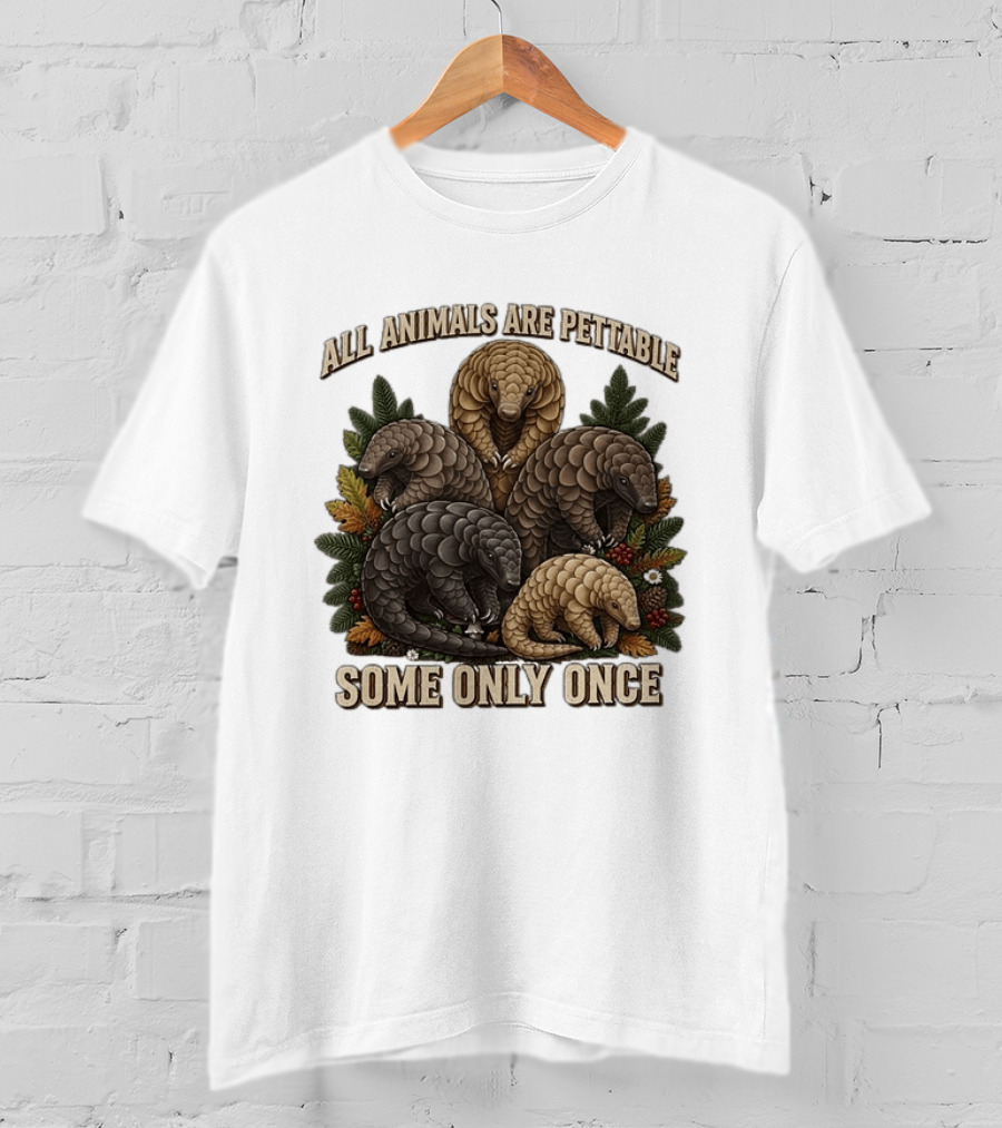 All Animals Are Pettable Some Only Once Five Scaly Pangolins Pine Foliage Leaves T-Shirt