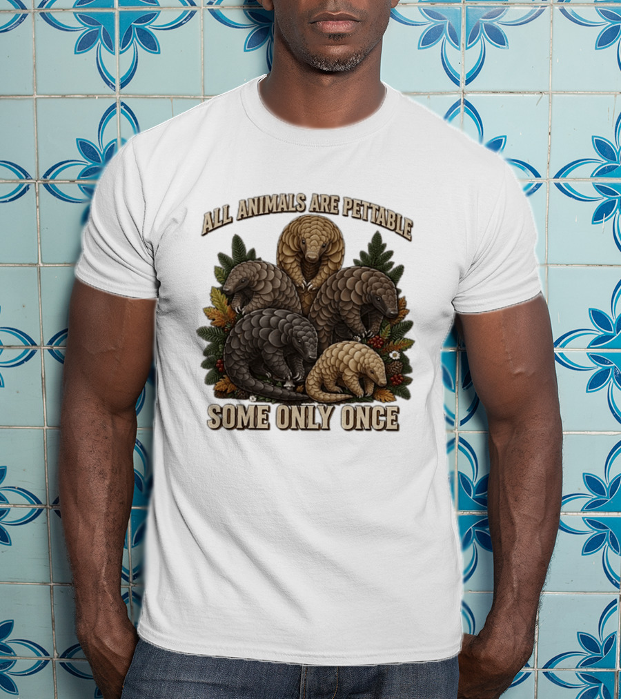 All Animals Are Pettable Some Only Once Five Scaly Pangolins Pine Foliage Leaves T-Shirt