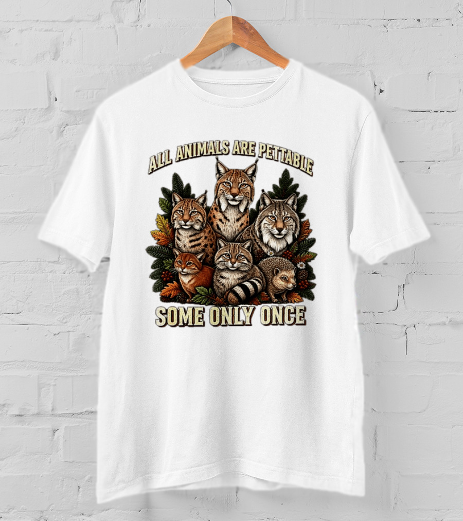 All Animals Are Pettable Some Only Once Lynx Wildcats Hedgehog Pine Branches T-Shirt