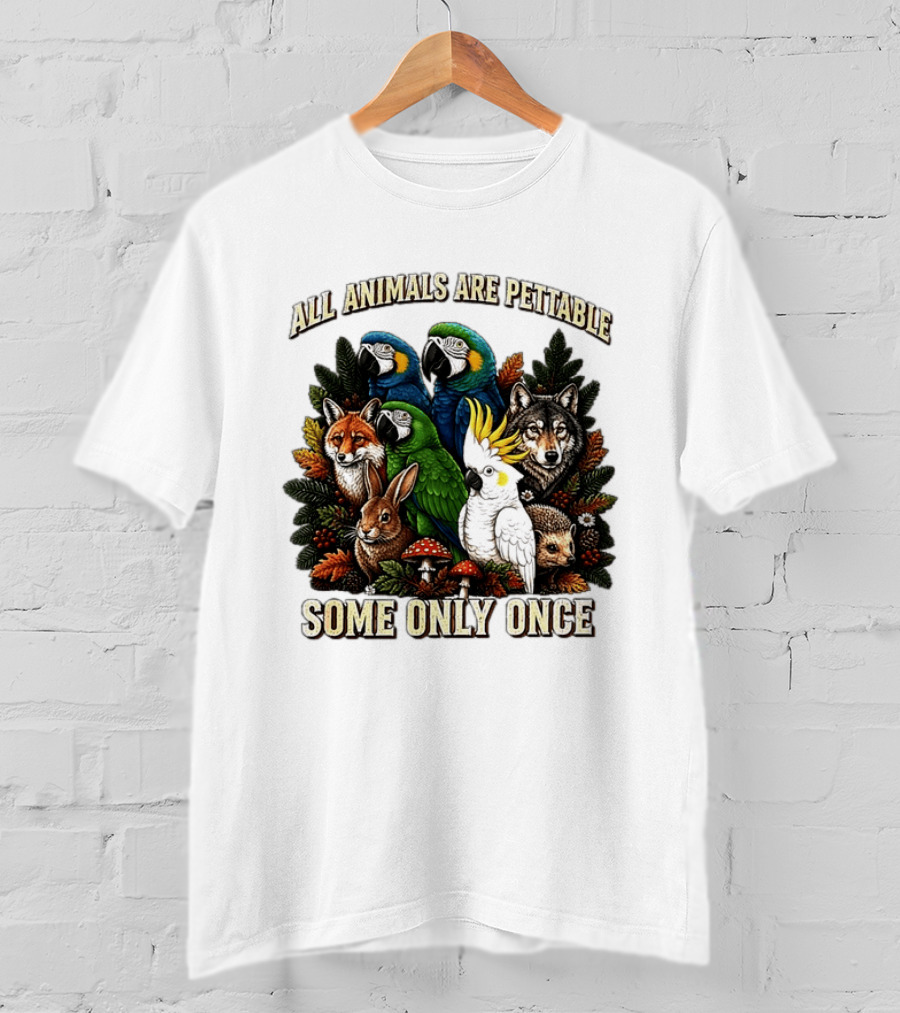 All Animals Are Pettable Parrots Wolf Fox Cockatoo Rabbit Hedgehog Forest Some Only Once T-Shirt