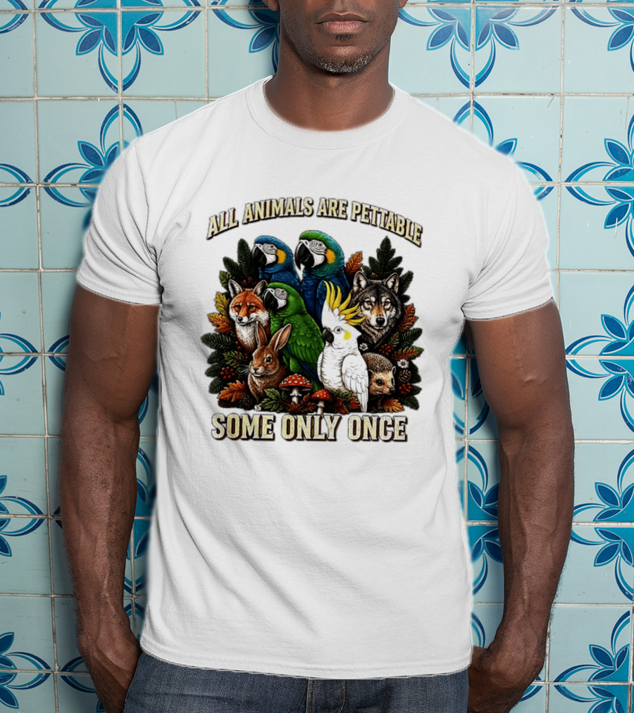 All Animals Are Pettable Parrots Wolf Fox Cockatoo Rabbit Hedgehog Forest Some Only Once T-Shirt