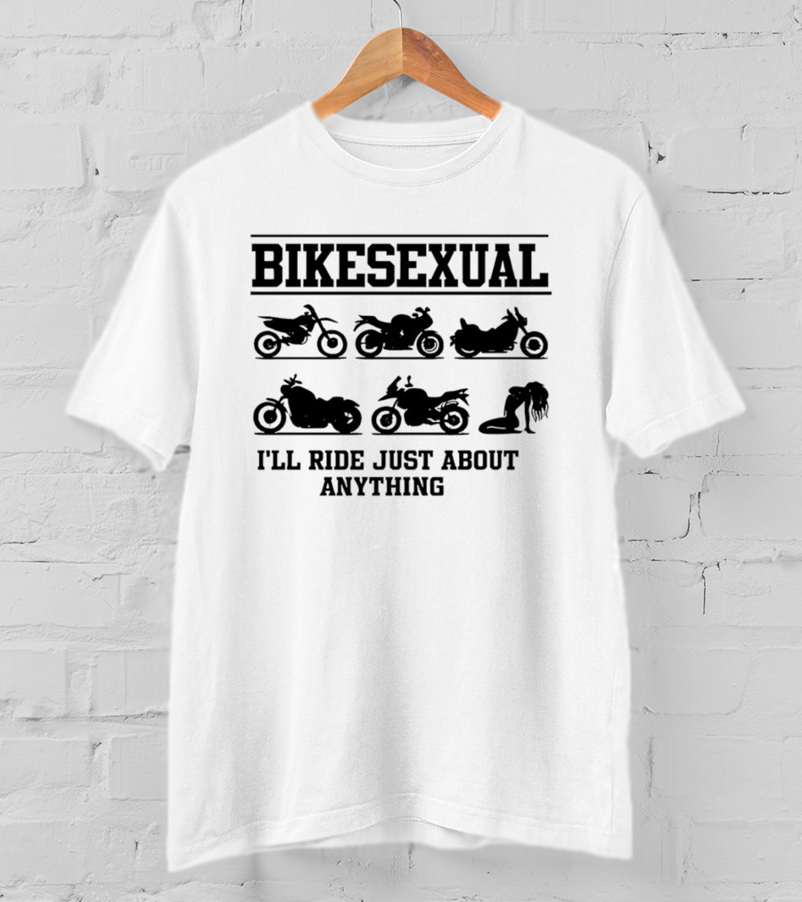 Bikesexual I'll Ride Just About Anything Motorcycle T-Shirt
