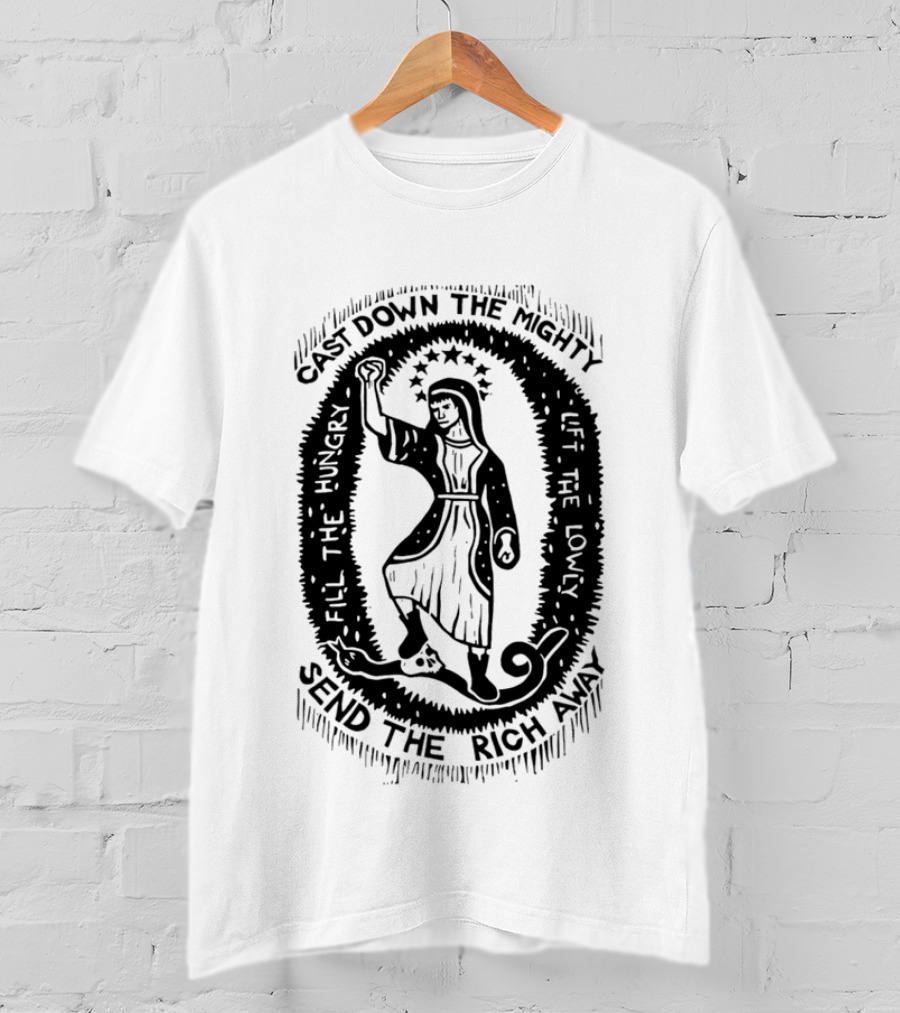 Cast Down The Mighty Send The Rich Away Fill The Hungry Lift The Lowly T-Shirt