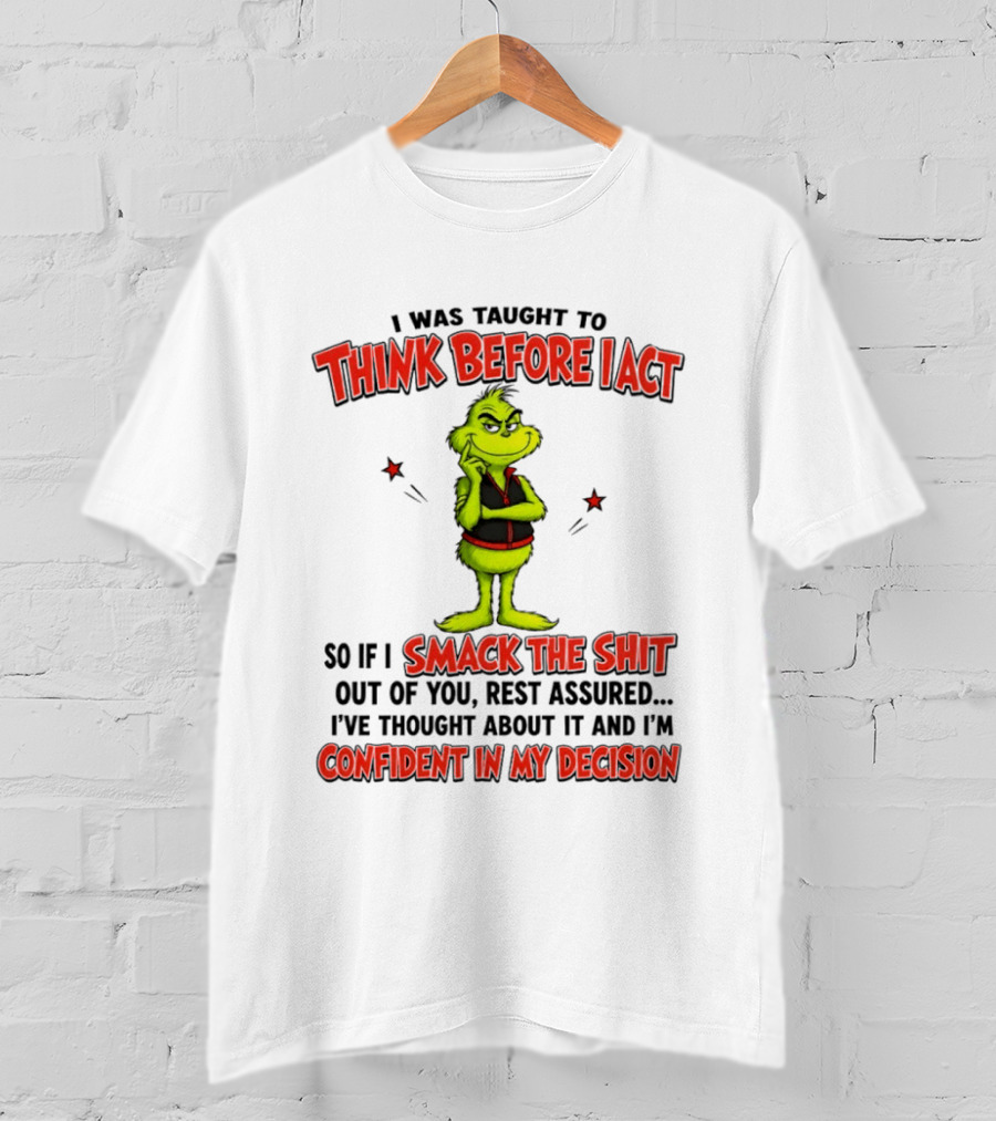 Grinch Think Before I Act Smack The Shit Confident In My Decision T-Shirt