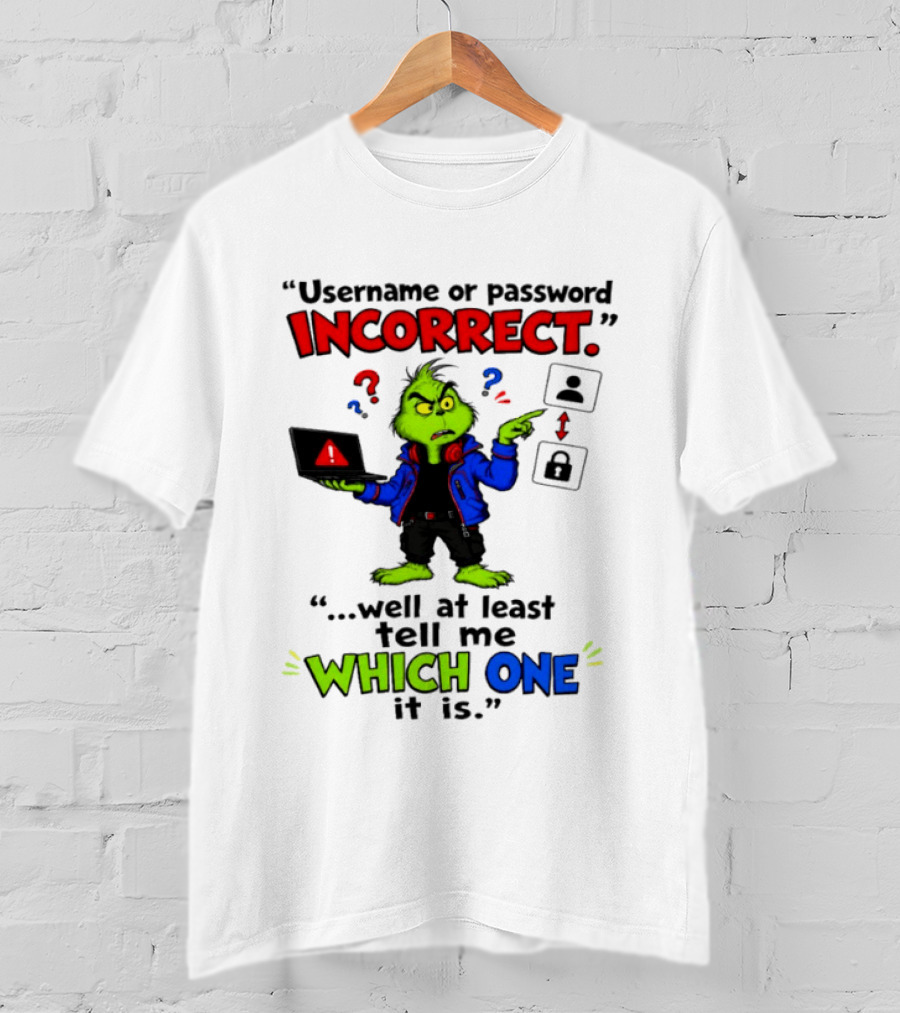 Grinch Username Or Password Incorrect Well At Least Tell Me Which One T-Shirt