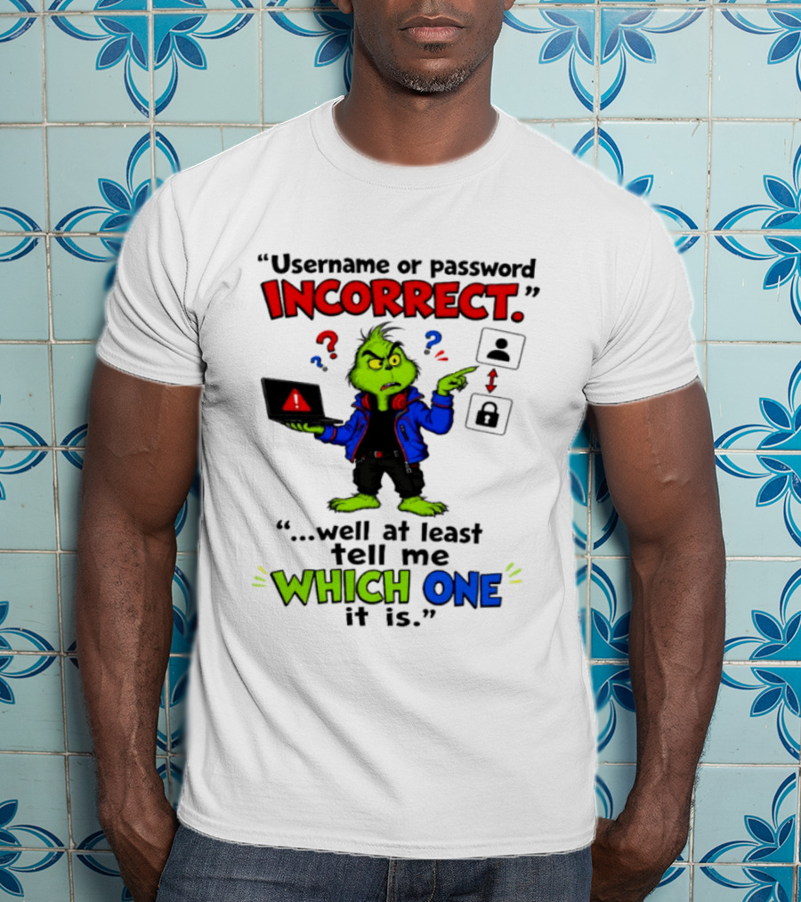 Grinch Username Or Password Incorrect Well At Least Tell Me Which One T-Shirt