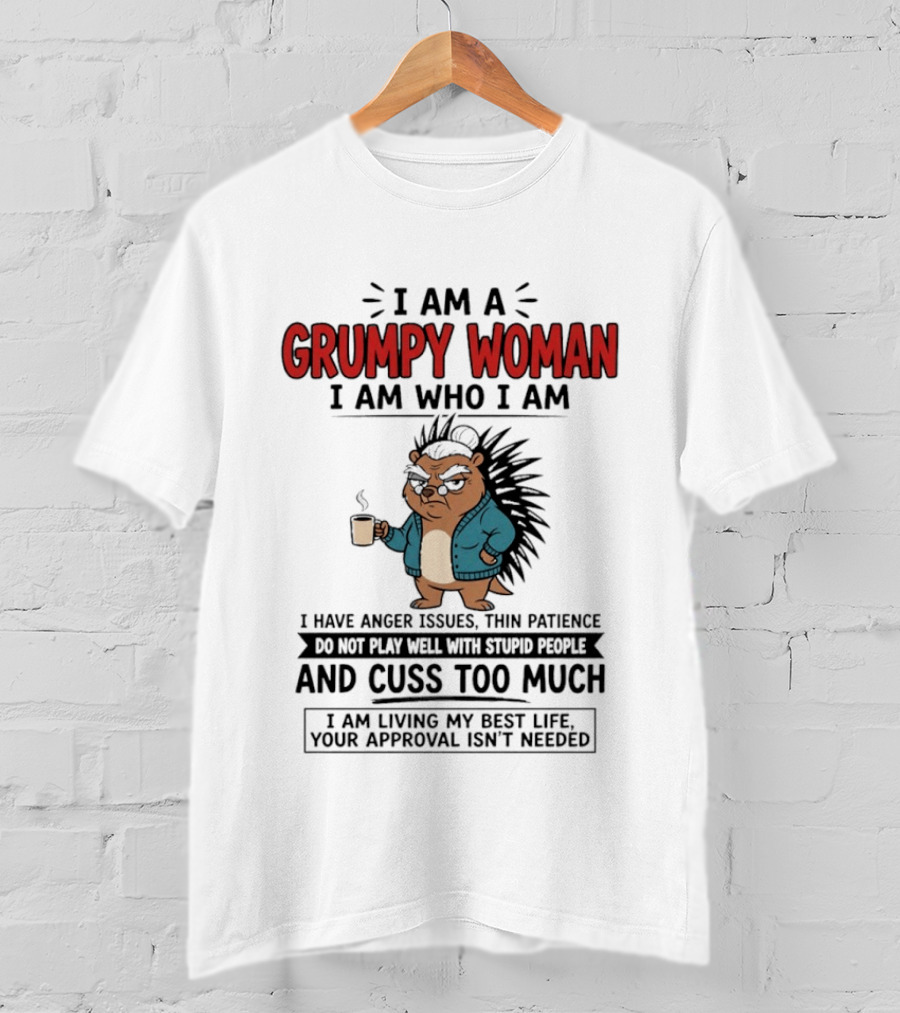 I Am A Grumpy Woman I Am Who I Am Anger Issues Thin Patience Cuss Too Much Living My Best Life T-Shirt