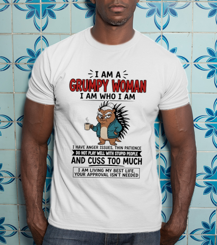 I Am A Grumpy Woman I Am Who I Am Anger Issues Thin Patience Cuss Too Much Living My Best Life T-Shirt