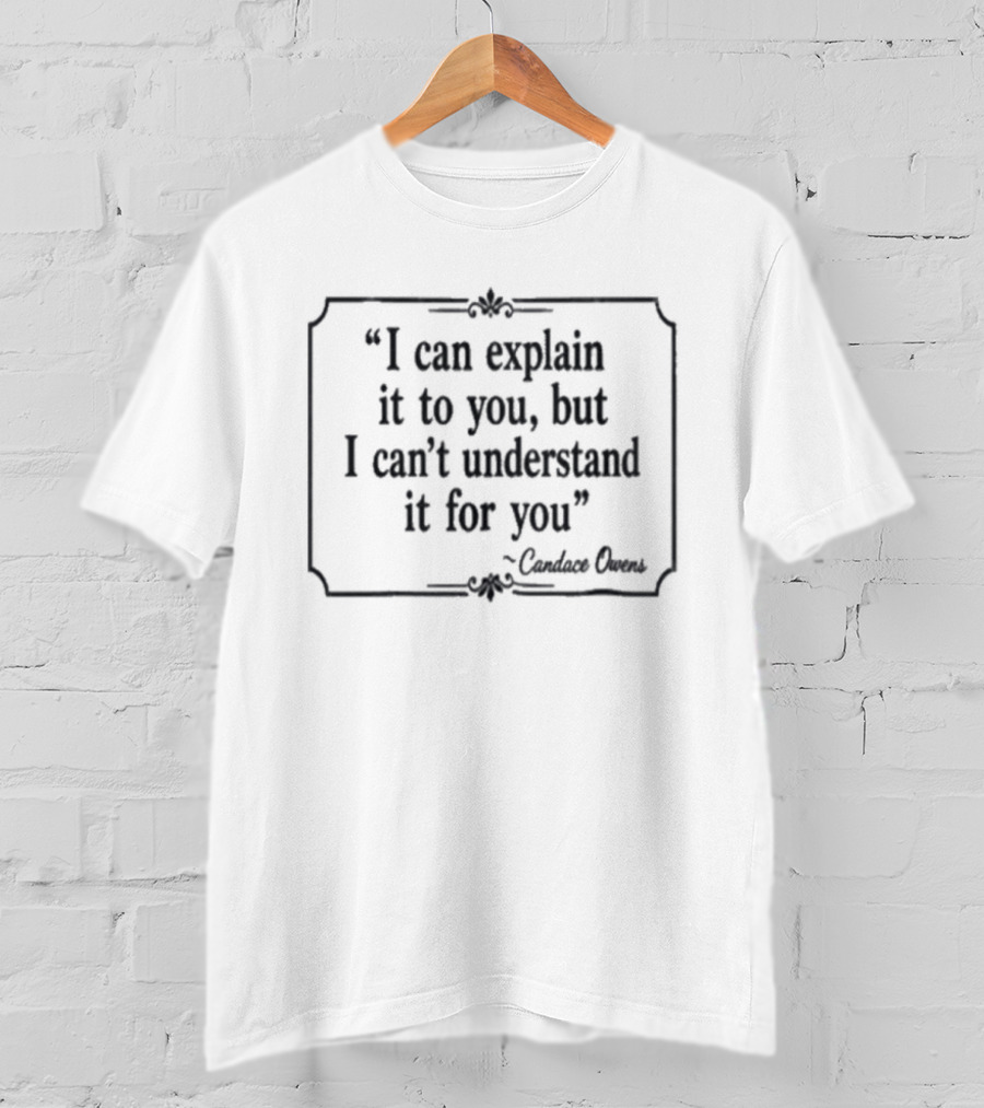 I Can Explain It To You But I Can't Understand It For You Candace Owens T-Shirt