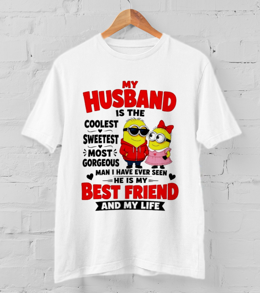 Minion My Husband Is The Coolest Sweetest Most Gorgeous Man Best Friend And My Life T-Shirt
