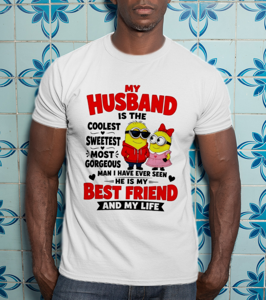 Minion My Husband Is The Coolest Sweetest Most Gorgeous Man Best Friend And My Life T-Shirt