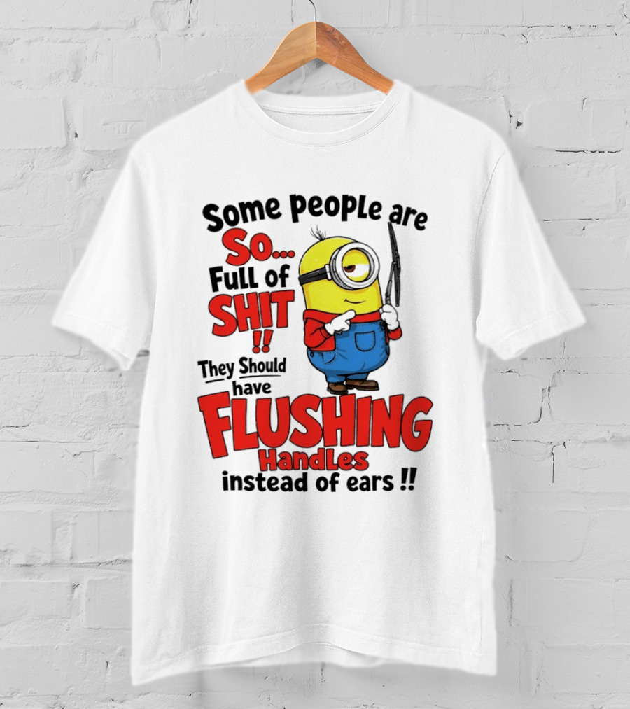 Some People Are So Full Of Shit They Should Have Flushing Handles Minion T-Shirt