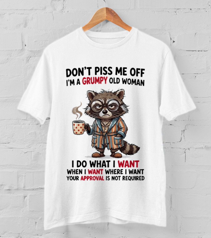 Grumpy Old Woman Raccoon Don't Piss Me Off I Do What I Want Approval Not Required T-Shirt