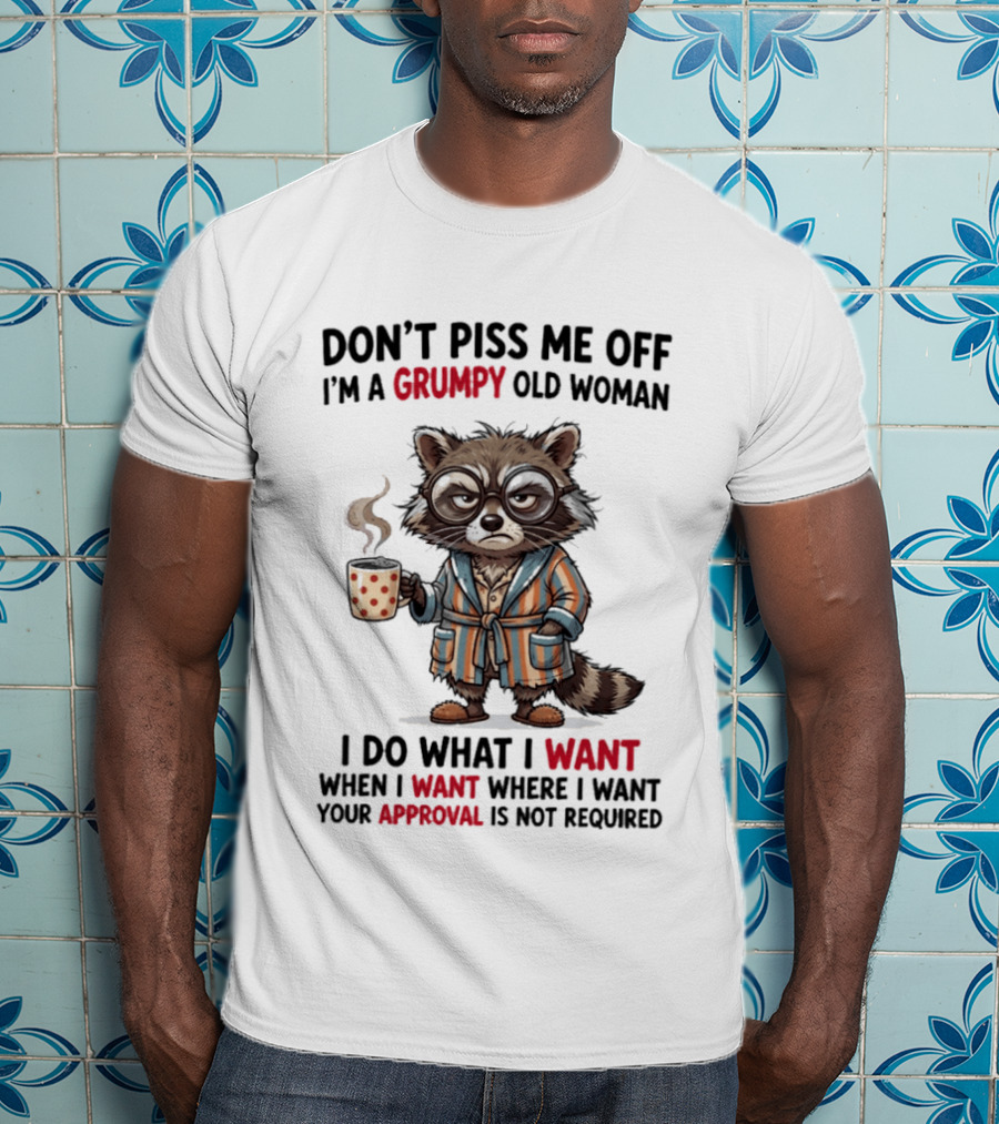 Grumpy Old Woman Raccoon Don't Piss Me Off I Do What I Want Approval Not Required T-Shirt