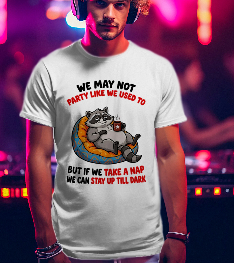 We May Not Party Like We Used To Raccoon With Coffee Relaxing On Bean Bag T-Shirt