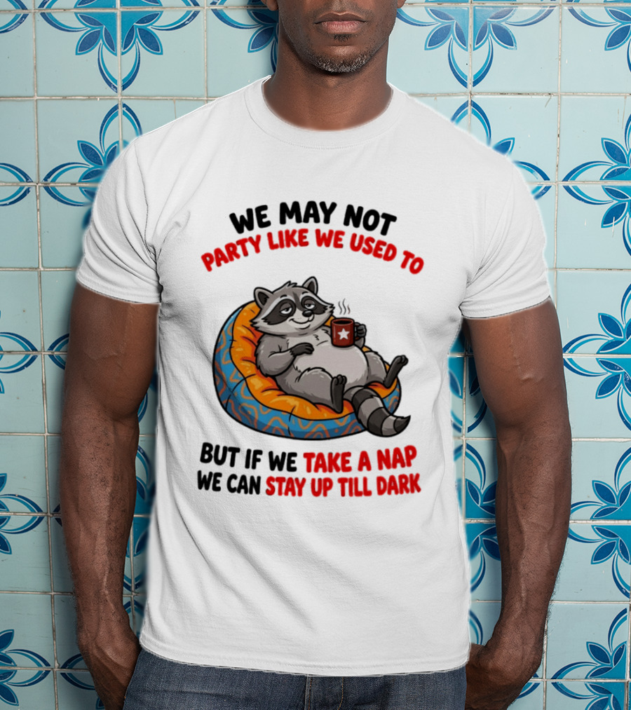 We May Not Party Like We Used To Raccoon With Coffee Relaxing On Bean Bag T-Shirt
