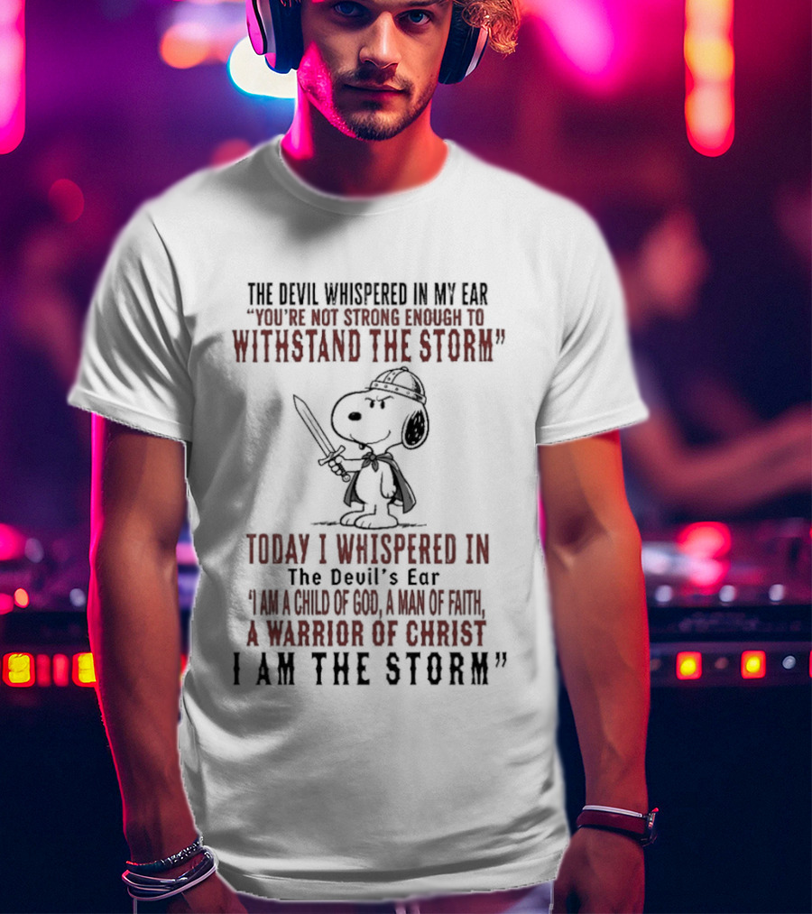 Snoopy Warrior Of Christ I Am The Storm Today I Whispered In The Devil's Ear T-Shirt
