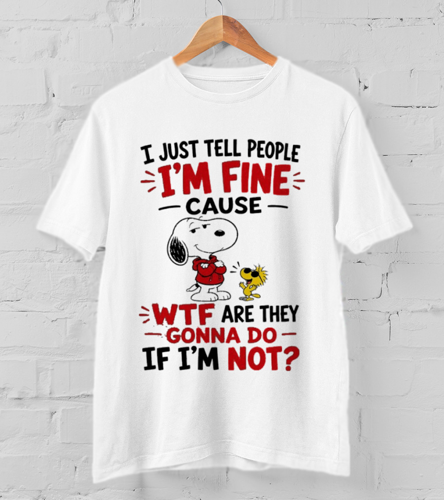 Snoopy Woodstock I'm Fine Cause WTF Are They Gonna Do If I'm Not T-Shirt