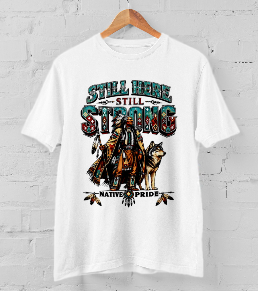 Still Here Still Strong Native Pride Native American Warrior And Wolf T-Shirt