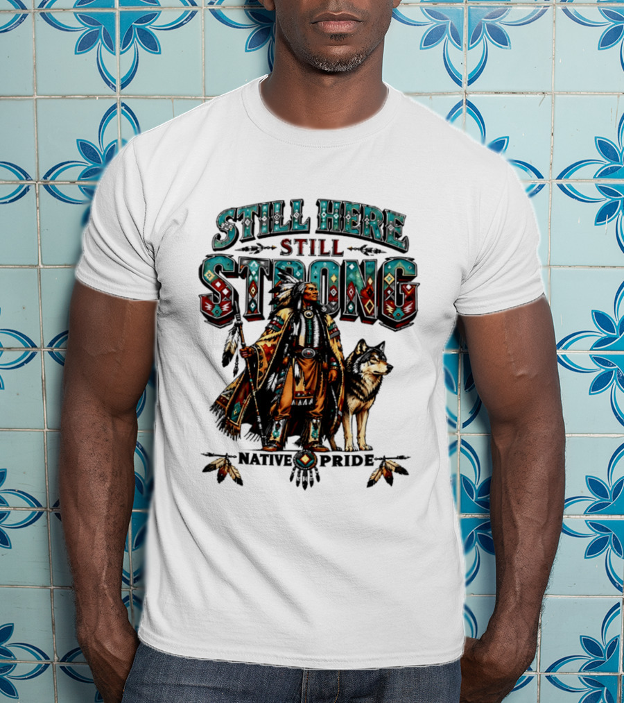 Still Here Still Strong Native Pride Native American Warrior And Wolf T-Shirt