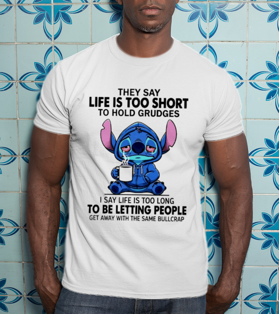 Stitch Cartoon Cup They Say Life Is Too Short To Hold Grudges I Say Life Is Too Long To Be Letting People Get Away T-Shirt