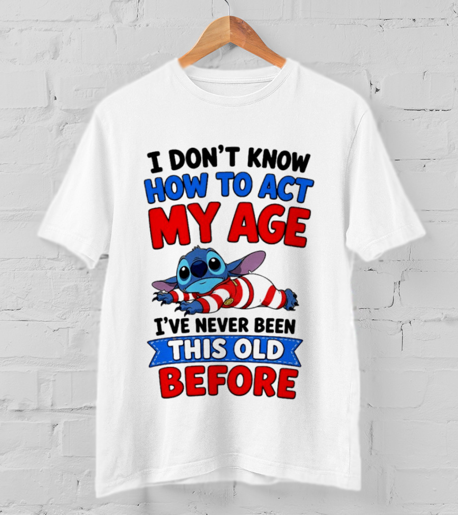I Don't Know How To Act My Age Stitch I've Never Been This Old Before T-Shirt