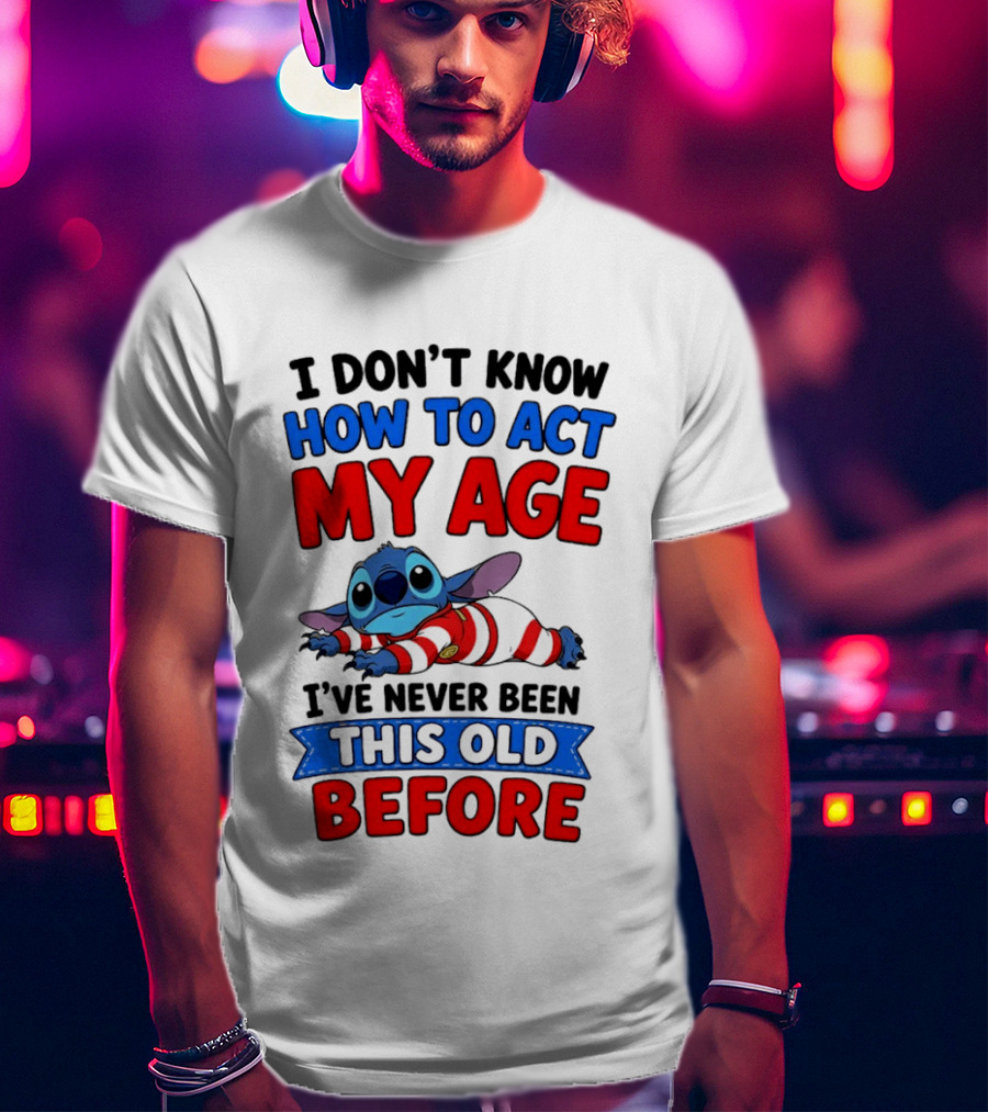 I Don't Know How To Act My Age Stitch I've Never Been This Old Before T-Shirt
