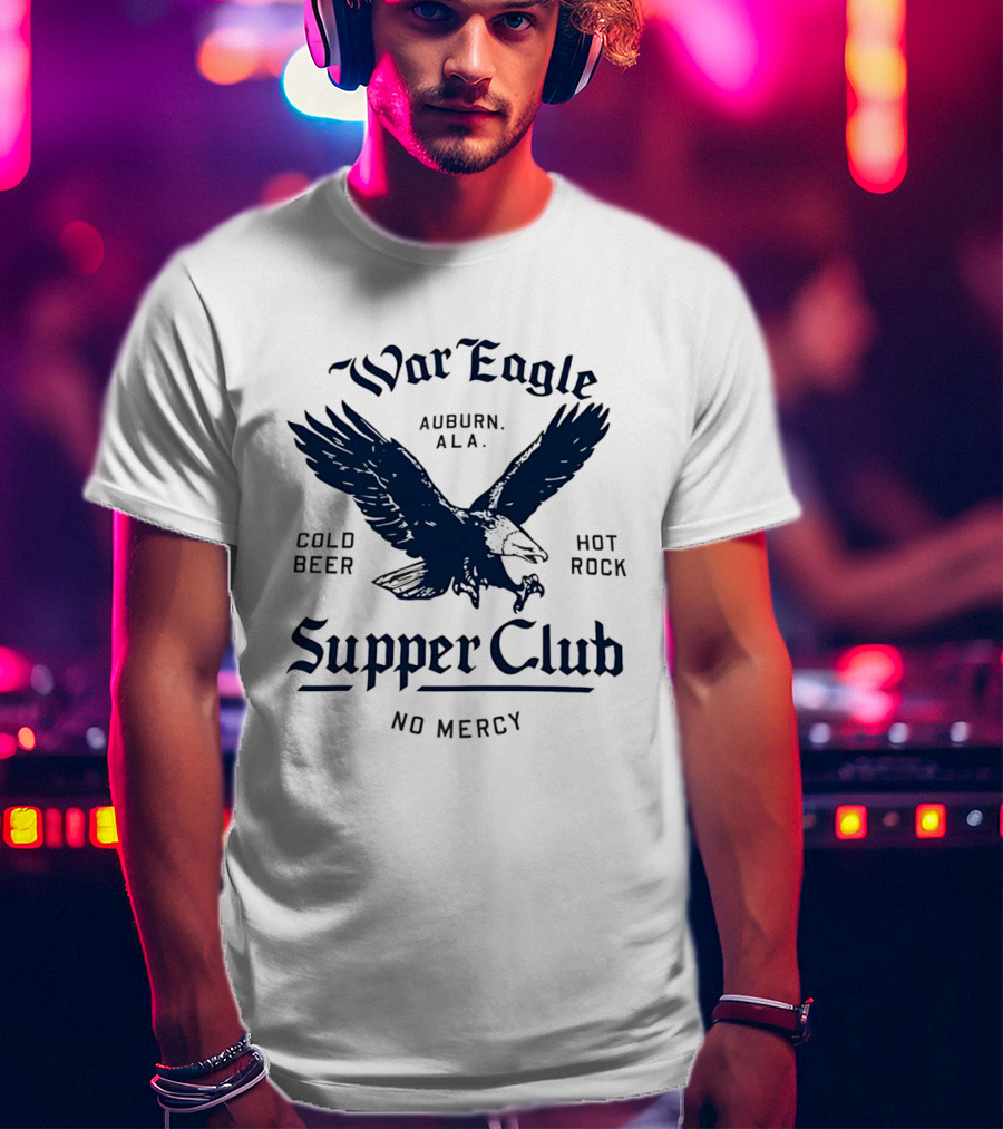 War Eagle Auburn Ala Cold Beer Hot Rock Supper Club No Mercy Eagle T-Shirt