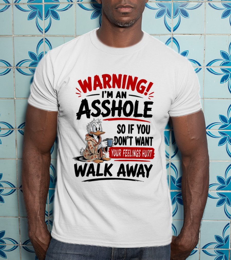 Warning I'm An Asshole Donald Duck So If You Don't Want Your Feelings Hurt Walk Away T-Shirt