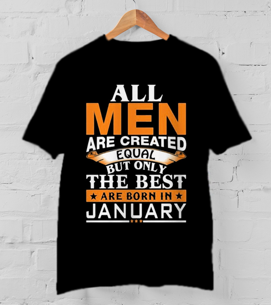 All Men Are Created Equal But Only The Best Are Born In January T-Shirt