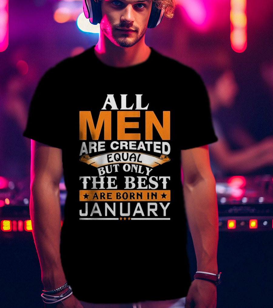 All Men Are Created Equal But Only The Best Are Born In January T-Shirt