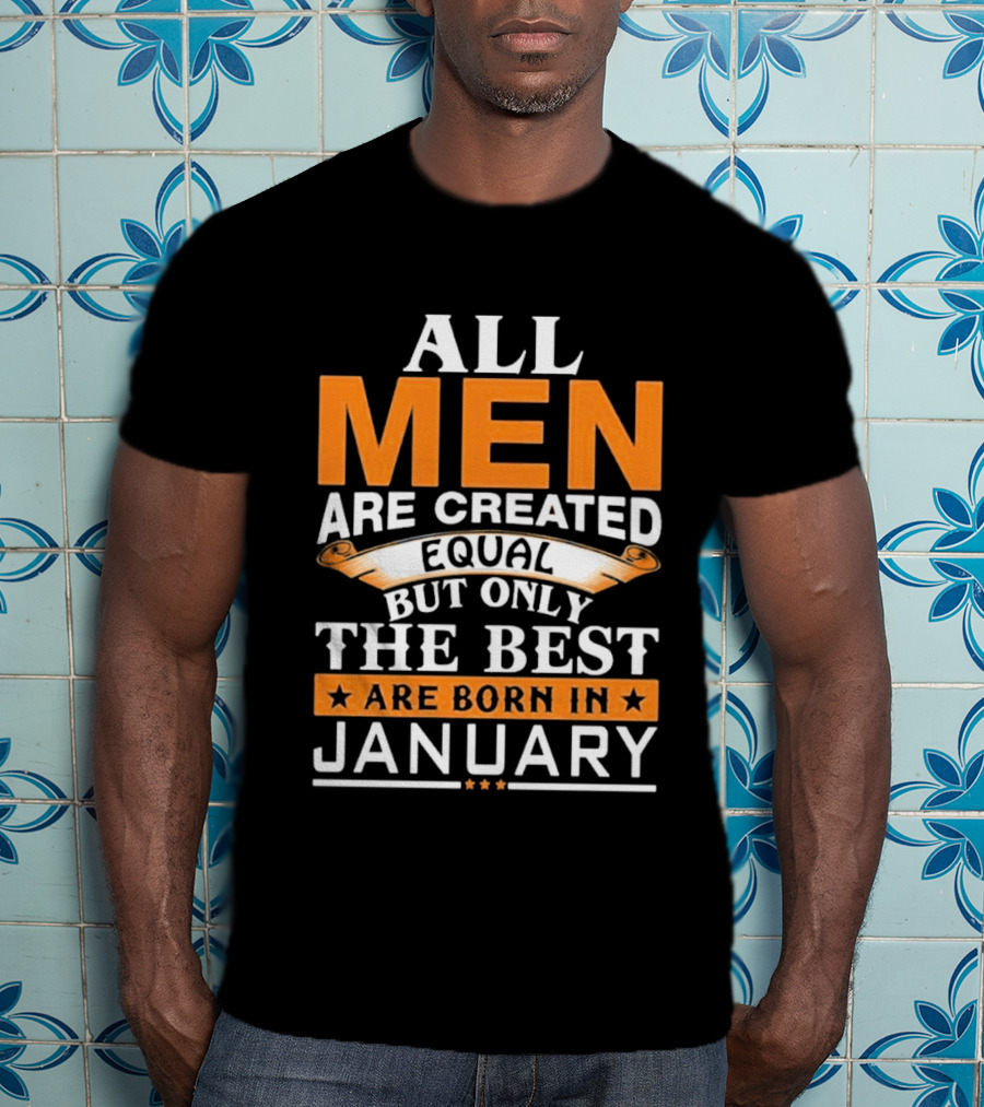 All Men Are Created Equal But Only The Best Are Born In January T-Shirt