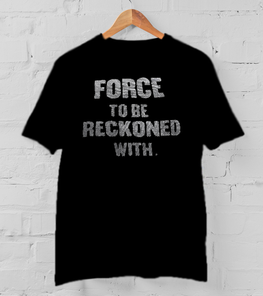 Force To Be Reckoned With Empowerment Motivational T-Shirt