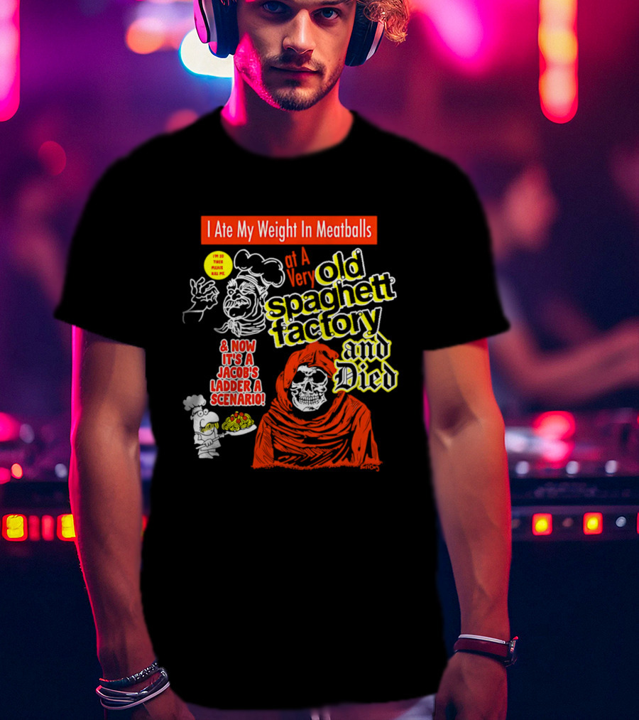 I Ate My Weight In Meatballs At A Very Old Spaghetti Factory And Died And Now It's A Jacob's Ladder A Scenario T-Shirt